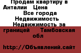 Продам квартиру в Анталии › Цена ­ 8 800 000 - Все города Недвижимость » Недвижимость за границей   . Тамбовская обл.